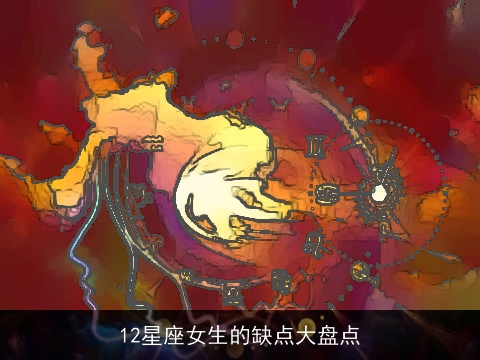 12星座女生的缺点大盘点