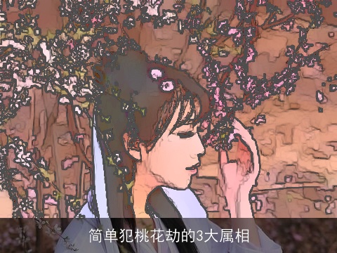 简单犯桃花劫的3大属相