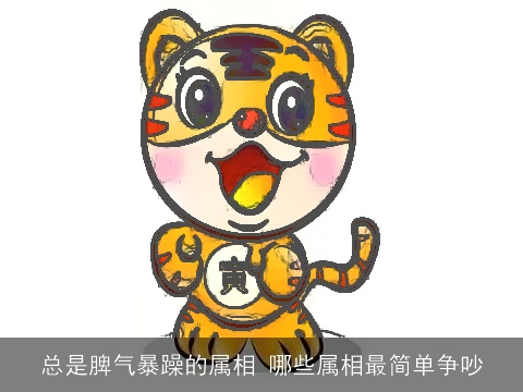 总是脾气暴躁的属相 哪些属相最简单争吵