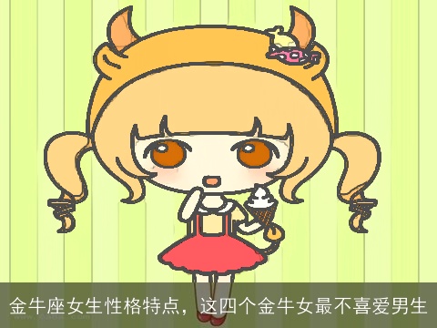 金牛座女生性格特点，这四个金牛女最不喜爱男生