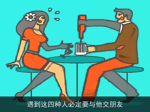 遇到这四种人必定要与他交朋友