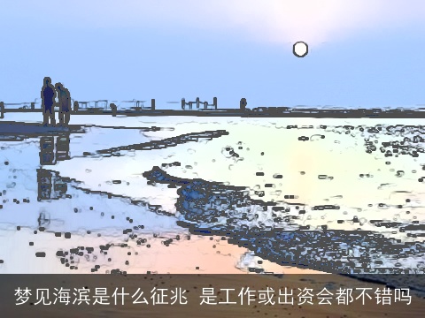 梦见海滨是什么征兆 是工作或出资会都不错吗
