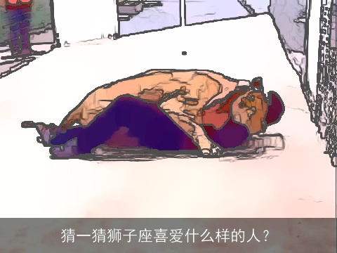 猜一猜狮子座喜爱什么样的人？