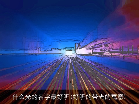 什么光的名字最好听(好听的带光的寓意)