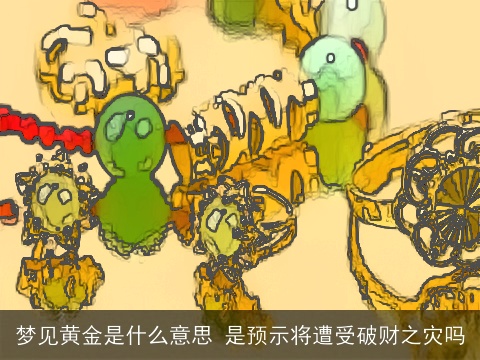 梦见黄金是什么意思 是预示将遭受破财之灾吗