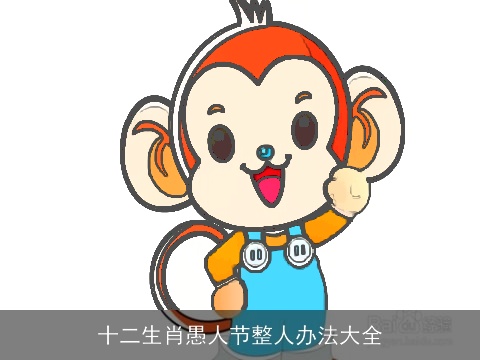 十二生肖愚人节整人办法大全