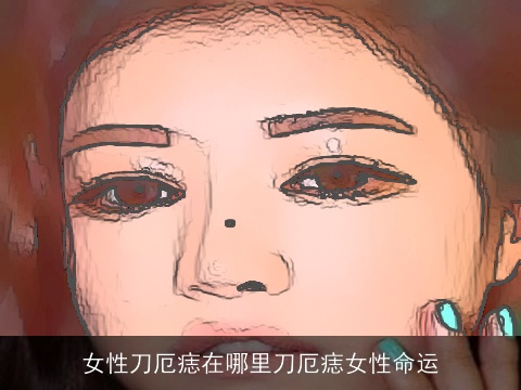 女性刀厄痣在哪里刀厄痣女性命运