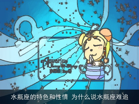 水瓶座的特色和性情 为什么说水瓶座难追
