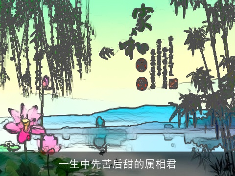 一生中先苦后甜的属相君