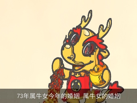 73年属牛女今年的婚姻 属牛女的婚姻
