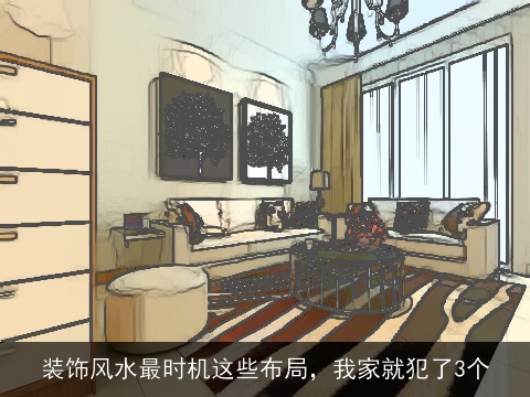 装饰风水最时机这些布局，我家就犯了3个