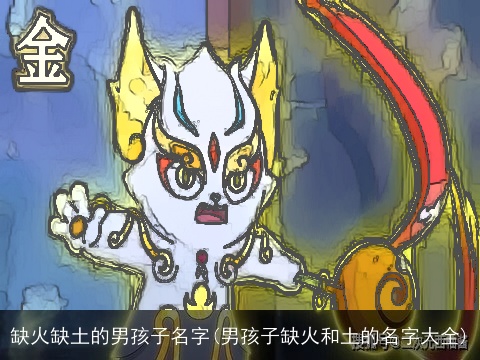 缺火缺土的男孩子名字(男孩子缺火和土的名字大全)
