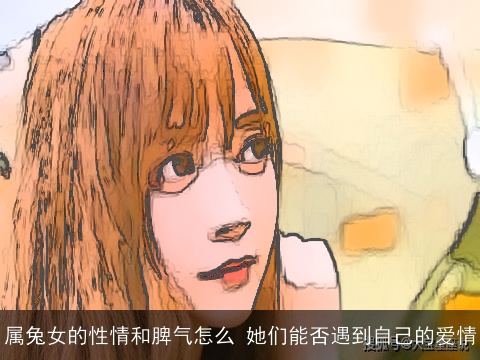 属兔女的性情和脾气怎么 她们能否遇到自己的爱情
