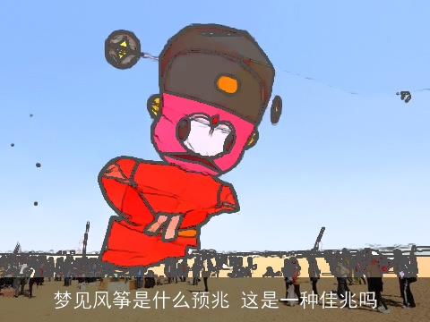 梦见风筝是什么预兆 这是一种佳兆吗