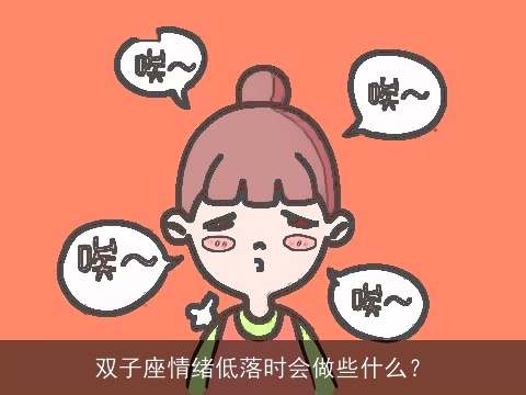 双子座情绪低落时会做些什么？