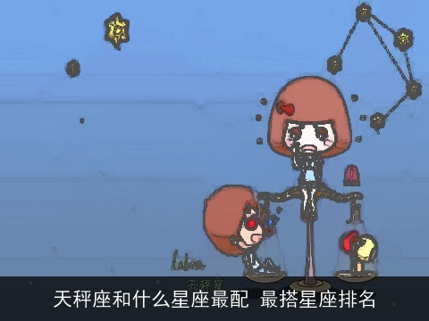 天秤座和什么星座最配 最搭星座排名