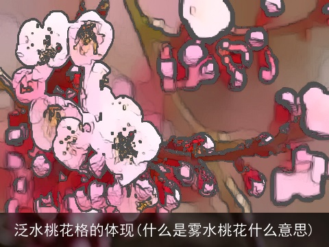 泛水桃花格的体现(什么是雾水桃花什么意思)