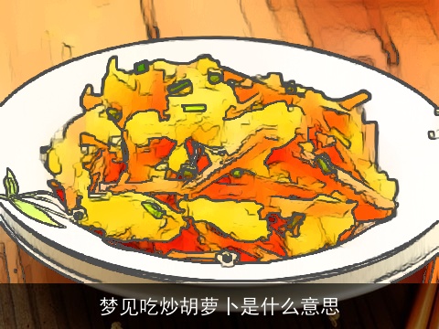 梦见吃炒胡萝卜是什么意思