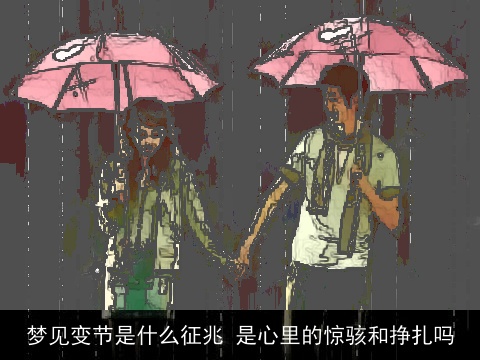 梦见变节是什么征兆 是心里的惊骇和挣扎吗
