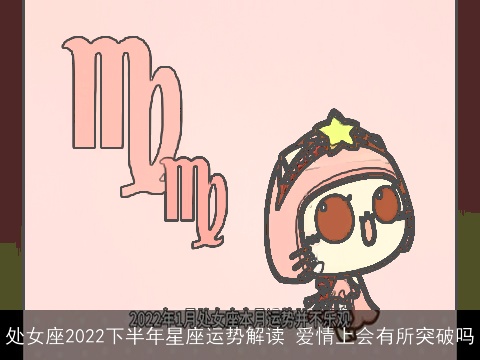 处女座2022下半年星座运势解读 爱情上会有所突破吗