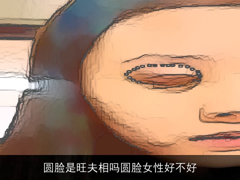 圆脸是旺夫相吗圆脸女性好不好