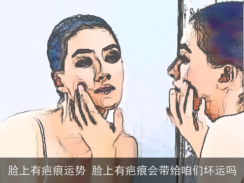 脸上有疤痕运势 脸上有疤痕会带给咱们坏运吗