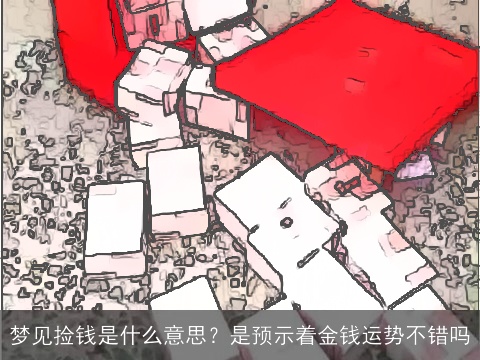 梦见捡钱是什么意思？是预示着金钱运势不错吗