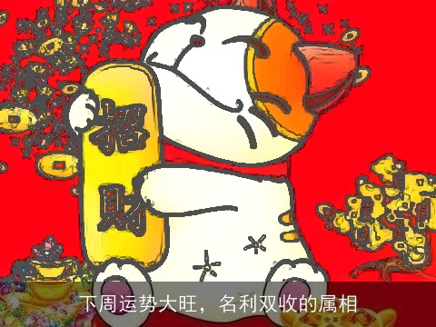 下周运势大旺，名利双收的属相