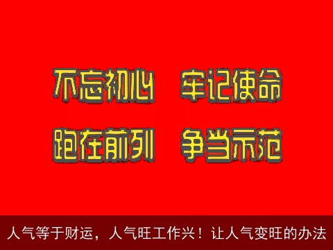 人气等于财运，人气旺工作兴！让人气变旺的办法