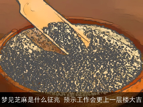 梦见芝麻是什么征兆 预示工作会更上一层楼大吉