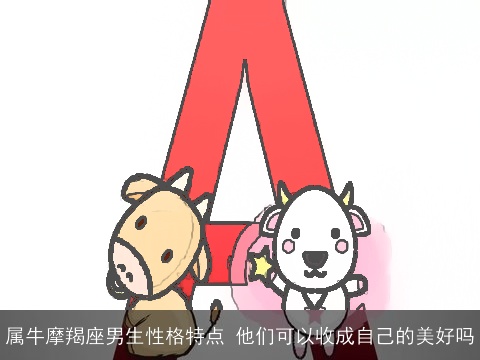 属牛摩羯座男生性格特点 他们可以收成自己的美好吗