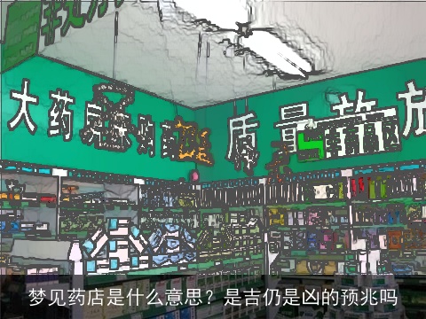 梦见药店是什么意思？是吉仍是凶的预兆吗