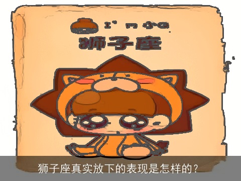 狮子座真实放下的表现是怎样的？