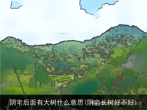 阴宅后面有大树什么意思(阴宅长树好不好)