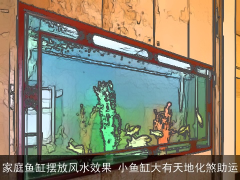 家庭鱼缸摆放风水效果 小鱼缸大有天地化煞助运