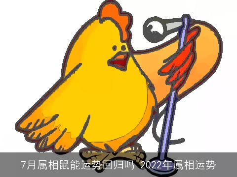 7月属相鼠能运势回归吗 2022年属相运势