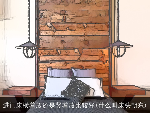 进门床横着放还是竖着放比较好(什么叫床头朝东)