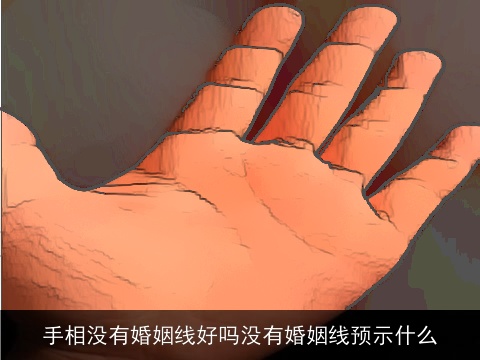 手相没有婚姻线好吗没有婚姻线预示什么