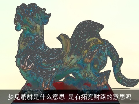 梦见貔貅是什么意思 是有拓宽财路的意思吗