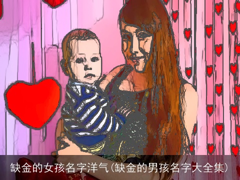 缺金的女孩名字洋气(缺金的男孩名字大全集)