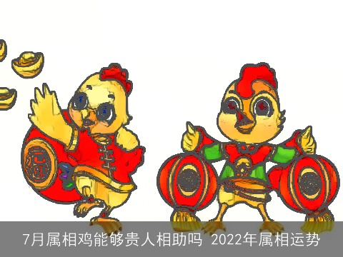 7月属相鸡能够贵人相助吗 2022年属相运势