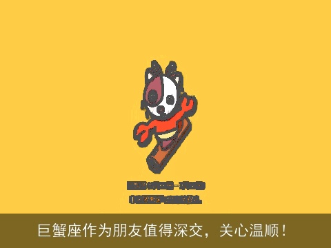 巨蟹座作为朋友值得深交，关心温顺！