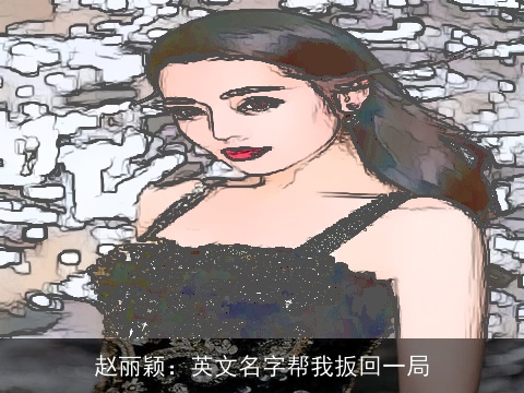 赵丽颖：英文名字帮我扳回一局