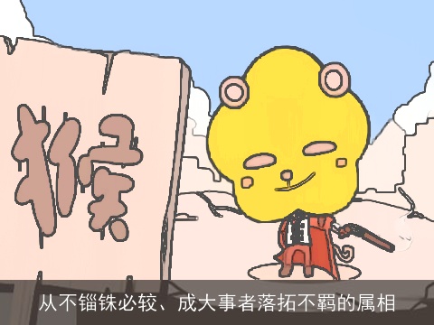 从不锱铢必较、成大事者落拓不羁的属相