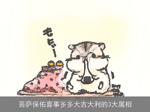 菩萨保佑喜事多多大吉大利的3大属相