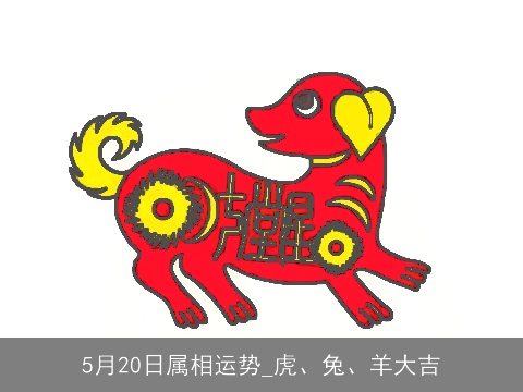 5月20日属相运势_虎、兔、羊大吉