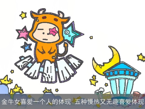 金牛女喜爱一个人的体现 五种慢热又无趣喜爱体现