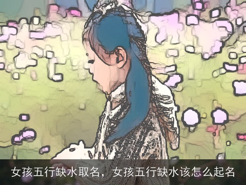 女孩五行缺水取名，女孩五行缺水该怎么起名
