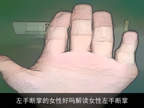 左手断掌的女性好吗解读女性左手断掌