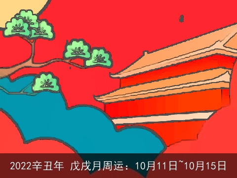 2022辛丑年 戊戌月周运：10月11日~10月15日